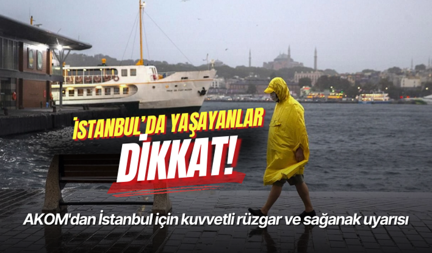 AKOM'dan İstanbul için kuvvetli rüzgar ve sağanak uyarısı