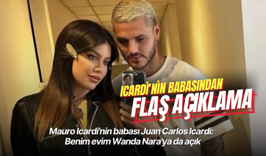 Mauro Icardi’nin babasından flaş açıklama: Benim evim Wanda Nara'ya da açık