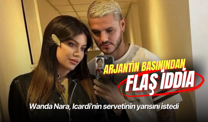 Arjantin basınından flaş iddia: Wanda Nara, Icardi’nin servetinin yarısını istedi