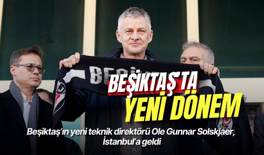 Beşiktaş’ın yeni teknik direktörü Ole Gunnar Solskjaer, İstanbul’a geldi