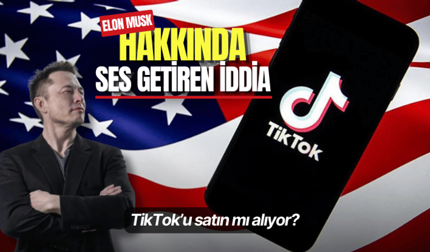 Elon Musk hakkında ses getiren iddia: TikTok’u satın mı alıyor?