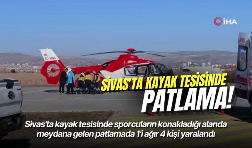 Sivas'ta kayak tesisinde patlama! 1'i ağır 4 yaralı