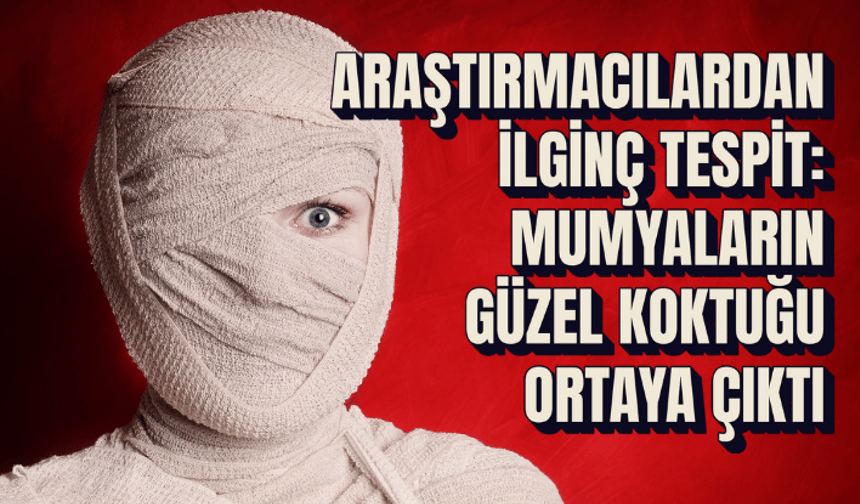 Bilim insanlarından ilginç tespit: Mumyaların güzel koktuğu ortaya çıktı