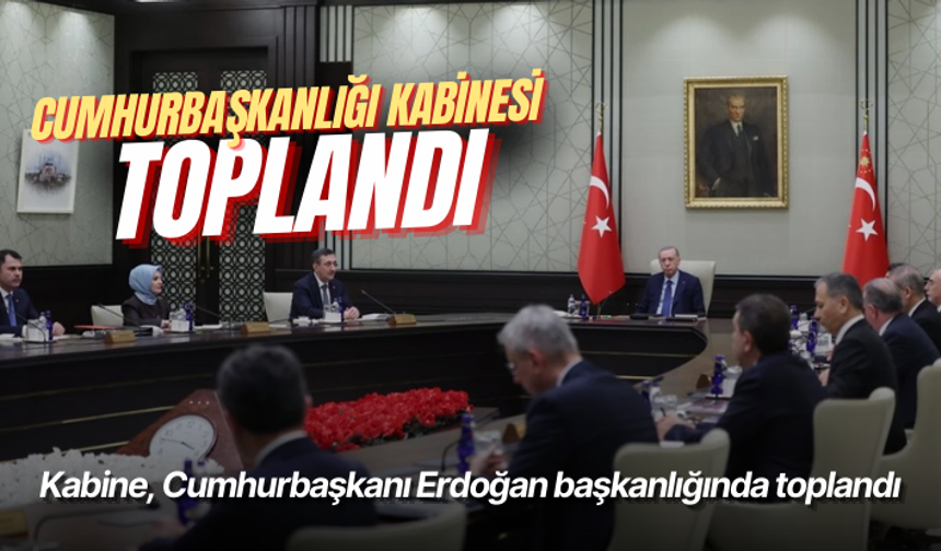 Kabine, Cumhurbaşkanı Erdoğan başkanlığında toplandı