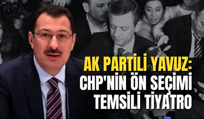 AK Partili Yavuz:  CHP'ninki temsili tiyatro