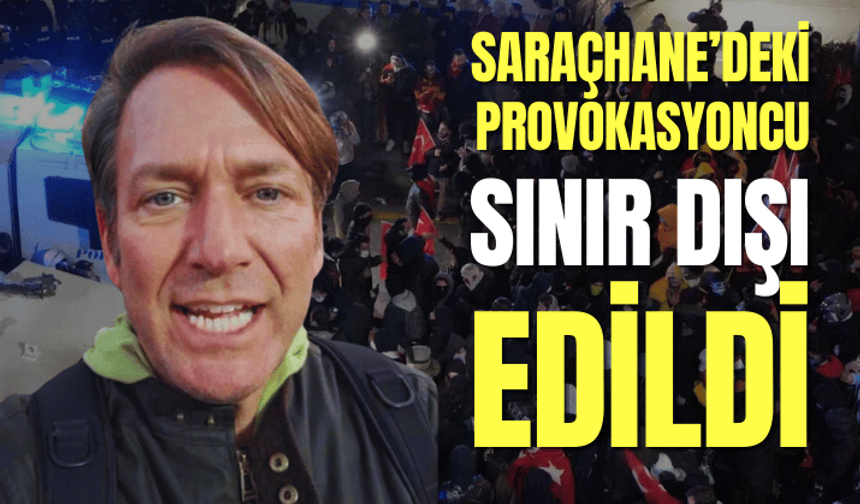 Saraçhane’deki ABD’li provokasyoncu sınır dışı edildi