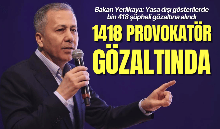 Bakan Yerlikaya: Yasa dışı gösterilerde bugüne kadar bin 418 şüpheli gözaltına alındı