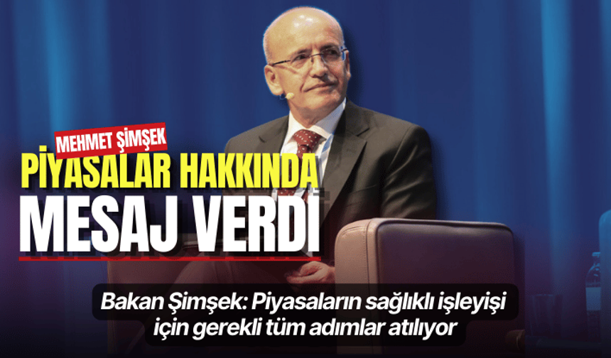 Bakan Şimşek: Piyasaların sağlıklı işleyişi için gerekli tüm adımlar atılıyor