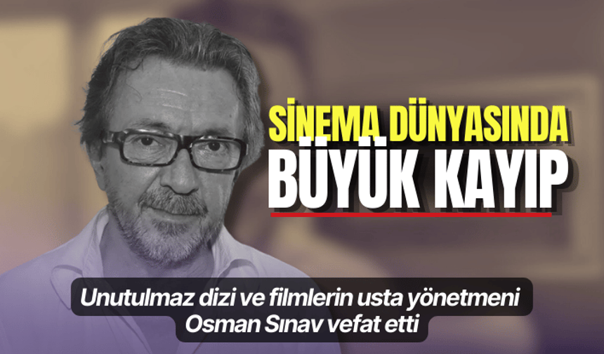 Ünlü yönetmen Osman Sınav yaşamını yitirdi