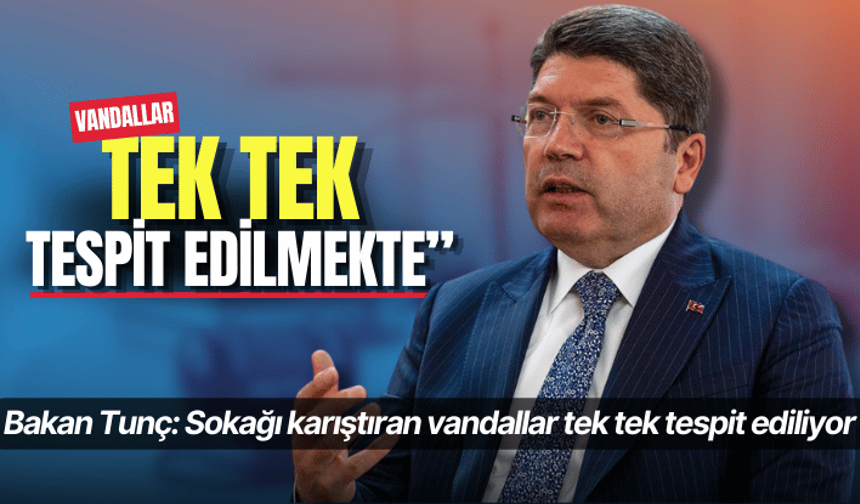 Bakan Tunç: Sokağı karıştıran vandallar tek tek tespit ediliyor