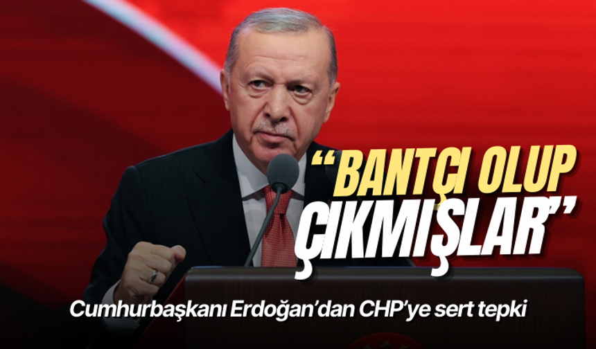 Cumhurbaşkanı Erdoğan’dan CHP’ye sert tepki: Bantçı olup çıkmışlar