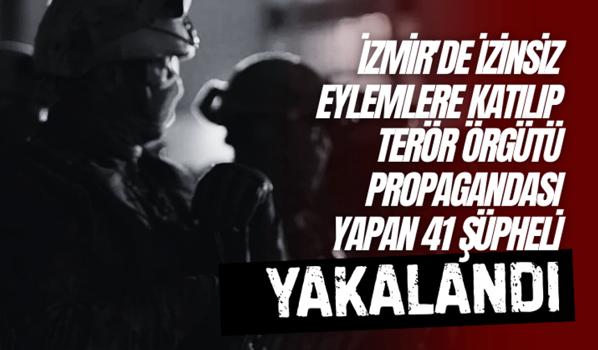 İzmir'de izinsiz eylemlere katılıp terör örgütü propagandası yapan 41 şüpheli yakalandı