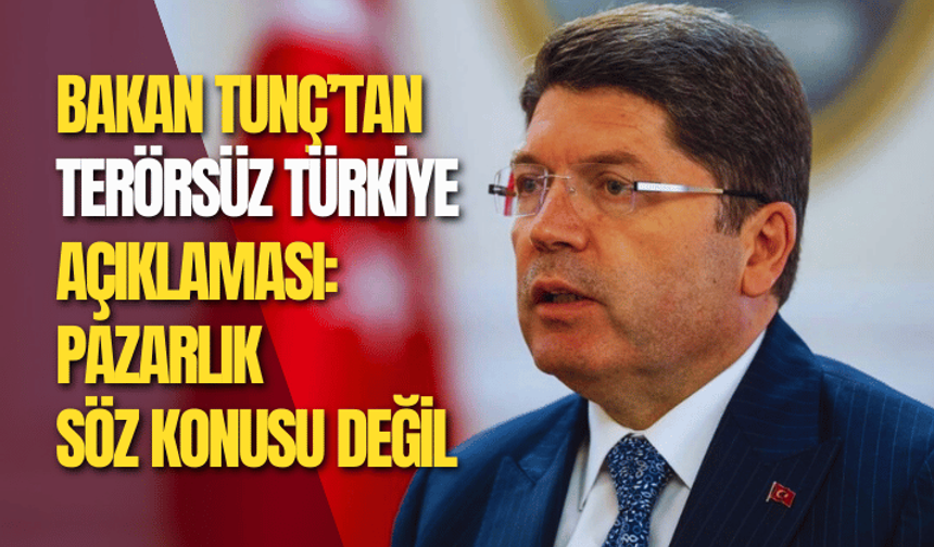 Bakan Tunç’tan ‘Terörsüz Türkiye’ açıklaması: Pazarlık söz konusu değil