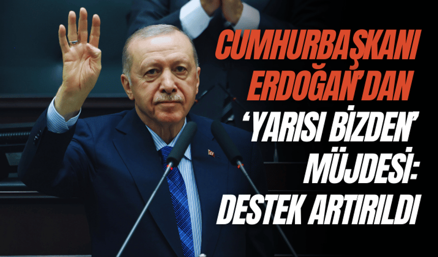 Cumhurbaşkanı Erdoğan’dan ‘Yarısı Bizden’ müjdesi: Destekler artırıldı