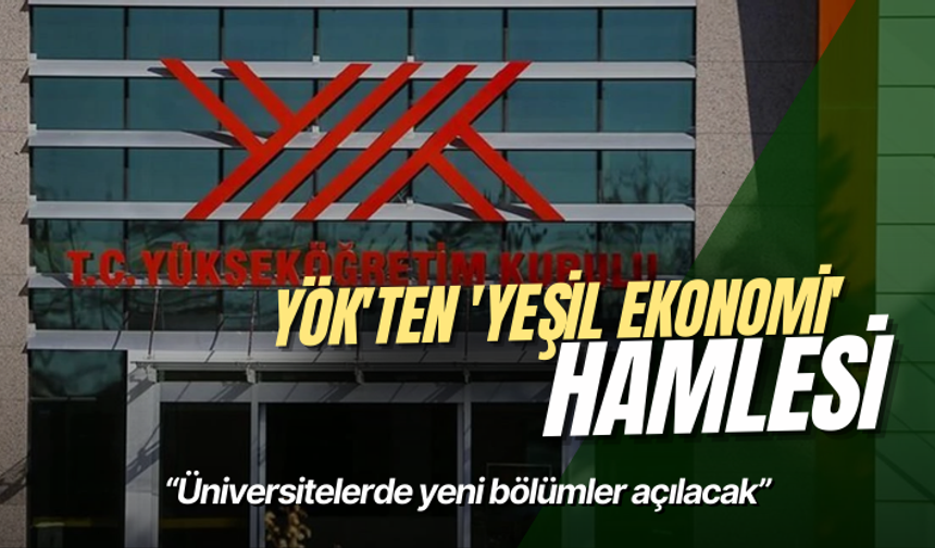 YÖK'ten 'yeşil ekonomi' hamlesi: Üniversitelerde yeni bölümler açılacak