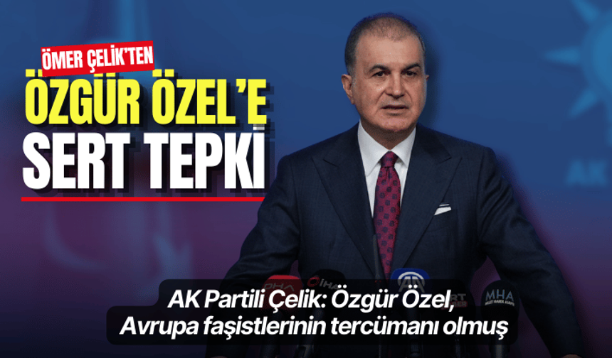 AK Partili Çelik: Özgür Özel, Avrupa faşistlerinin tercümanı olmuş