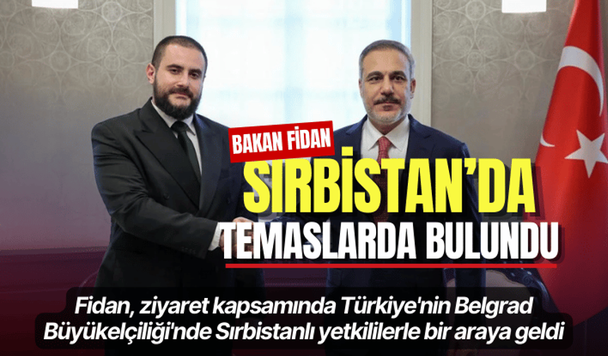 Bakan Fidan, Sırbistan'da temaslarda bulundu