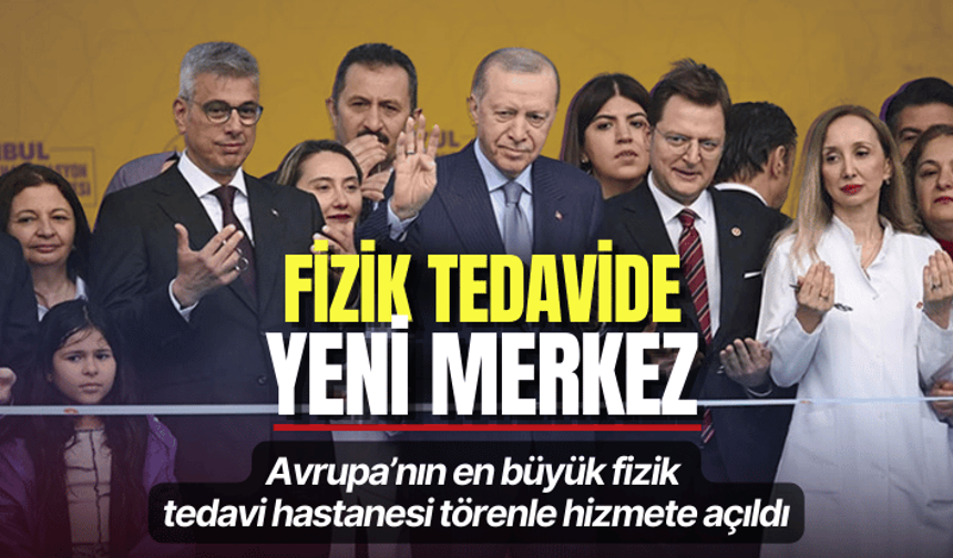 Avrupa’nın en büyük fizik tedavi hastanesi törenle hizmete açıldı