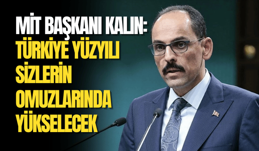 MİT Başkanı Kalın’dan gençlere mesaj: Türkiye Yüzyılı sizlerin omuzlarında yükselecek