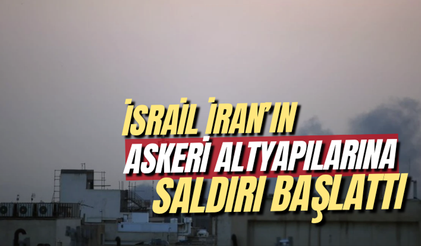 İsrail İran’ın askeri altyapılarına yeni saldırı başlattı