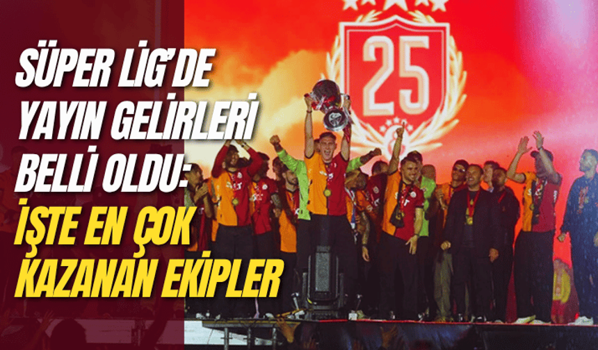 Süper Lig’de yayın gelirleri belli oldu: İşte en çok kazanan ekipler
