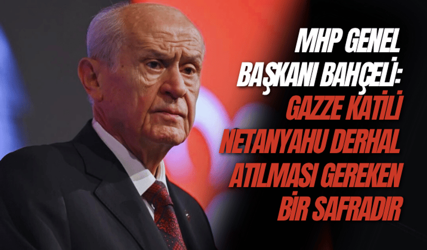 MHP Lideri Bahçeli: Gazze katili Netanyahu derhal atılması gereken bir safradır
