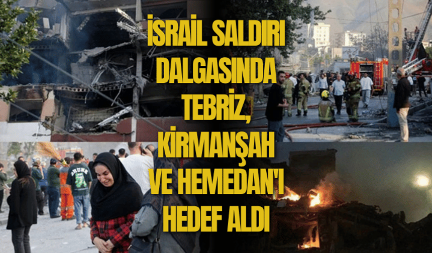 İsrail, yeni saldırı dalgasında Tebriz, Kirmanşah ve Hemedan'ı hedef aldı