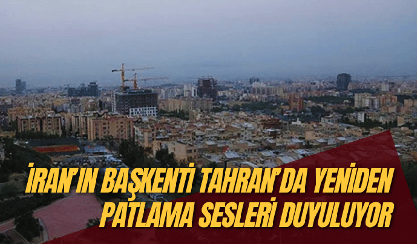 İran’ın başkenti Tahran’da yeniden patlama sesleri duyuluyor