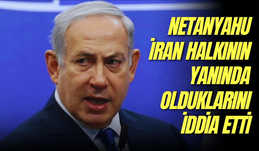 Netanyahu, İran halkının yanında olduklarını iddia etti