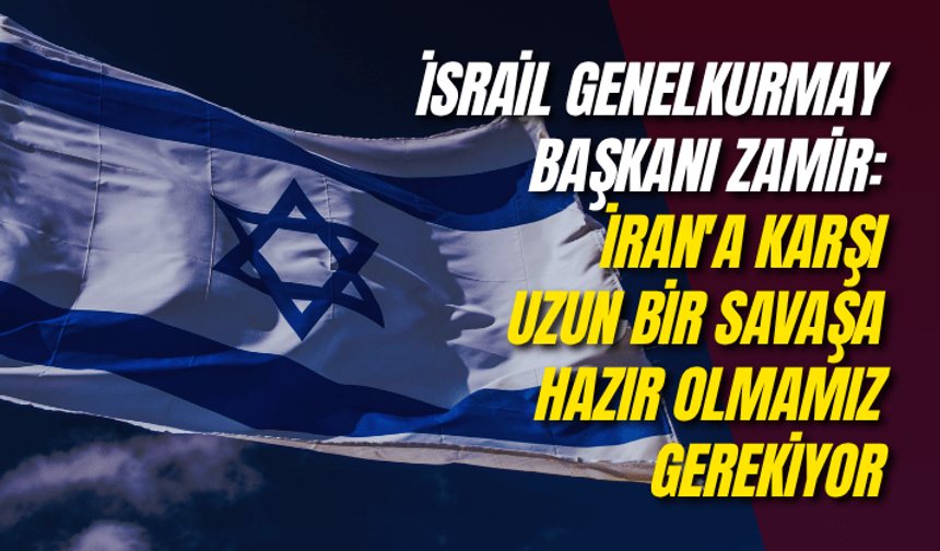 İsrail Genelkurmay Başkanı Zamir: İran'a karşı uzun bir savaşa hazır olmamız gerekiyor