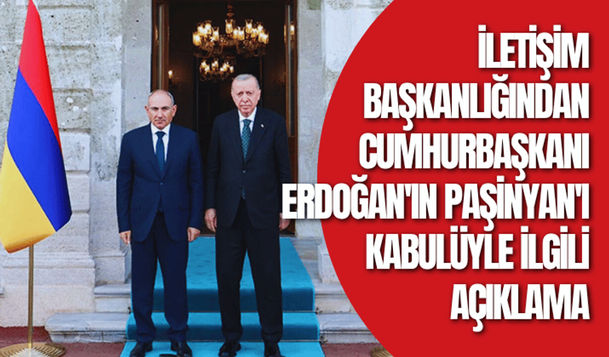 İletişim Başkanlığından Cumhurbaşkanı Erdoğan'ın Paşinyan'ı kabulüyle ilgili açıklama