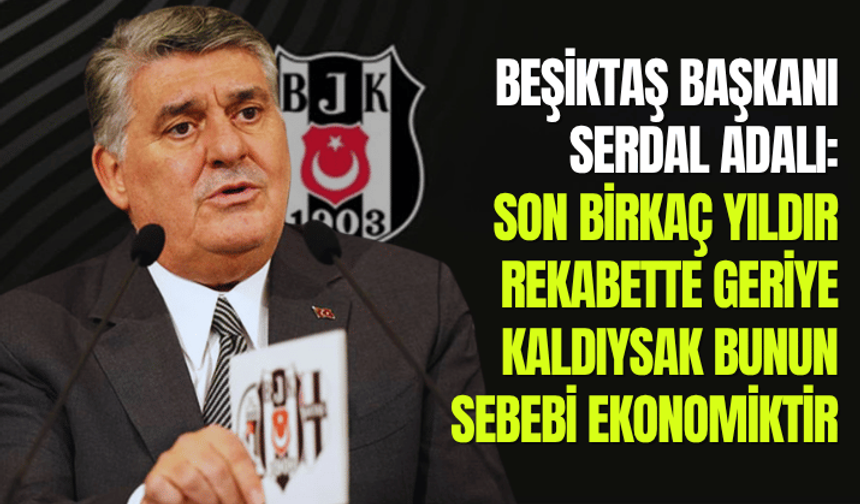 Beşiktaş Başkanı Adalı: Son birkaç yıldır rekabette geriye kaldıysak bunun sebebi ekonomiktir