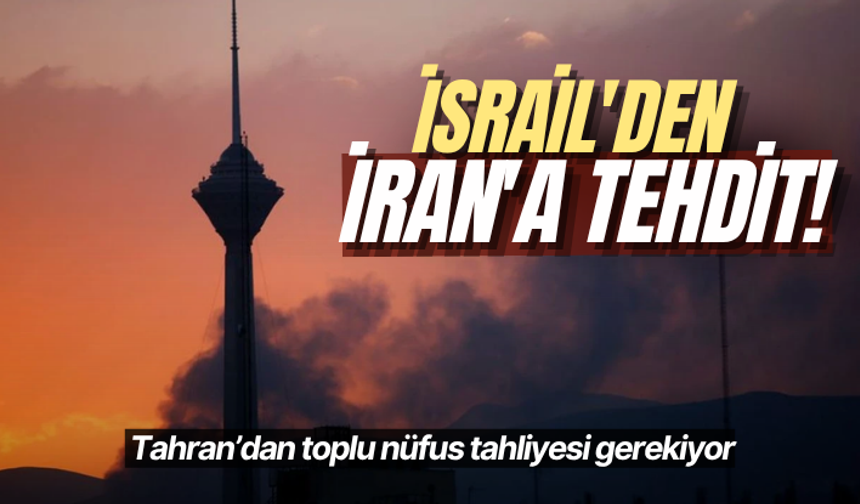 İsrail'den İran'a tehdit! Tahran’dan toplu nüfus tahliyesi gerekiyor