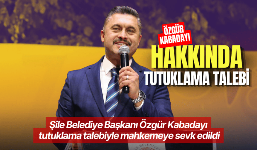 Şile Belediye Başkanına tutuklama talebi