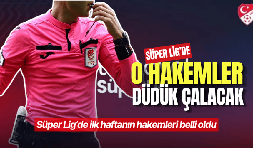 Süper Lig’de ilk haftanın hakemleri belli oldu