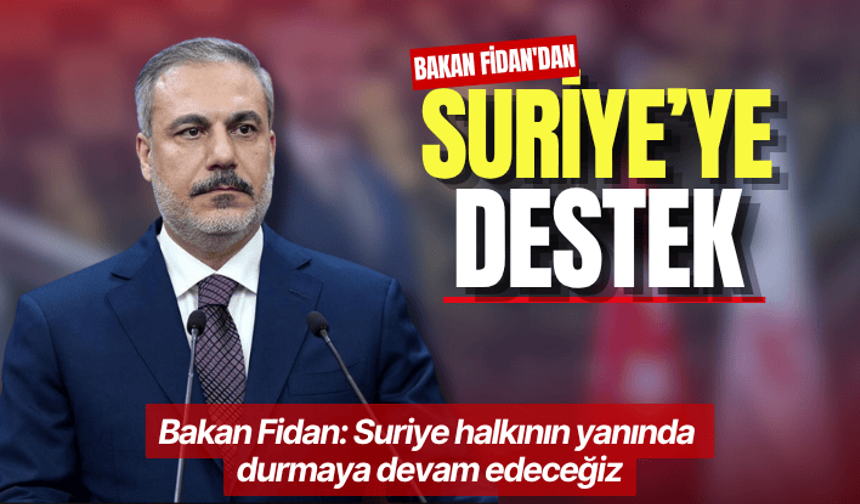 Bakan Fidan: Suriye halkının yanında durmaya devam edeceğiz