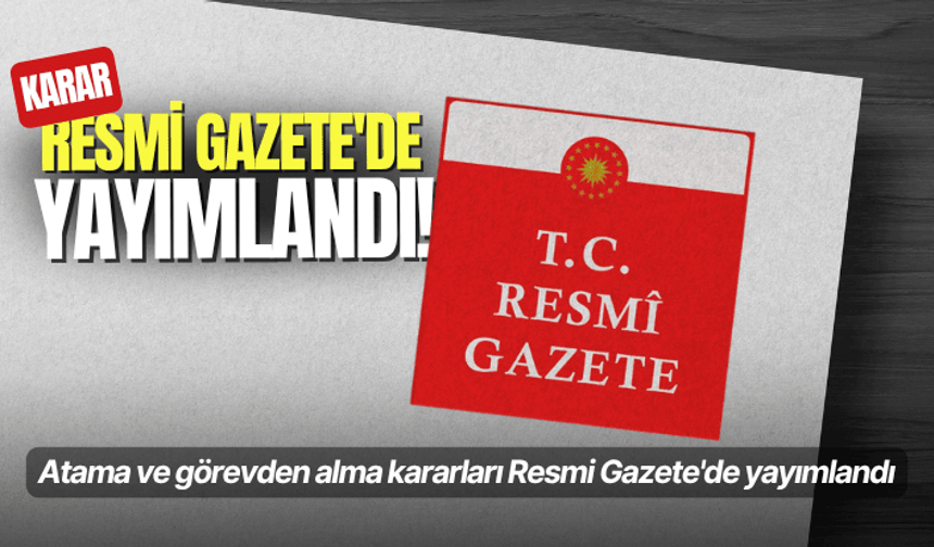 Atama ve görevden alma kararları Resmi Gazete'de yayımlandı