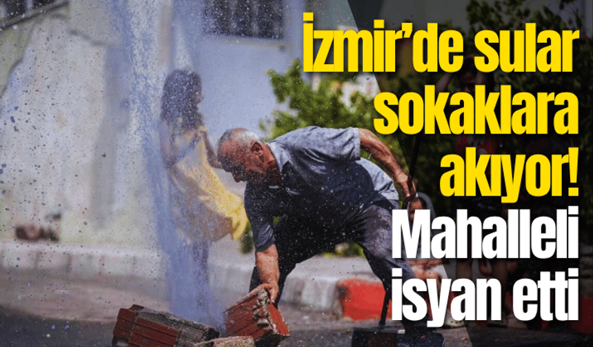 İzmir’de sular sokaklara akıyor! Mahalleli isyan etti