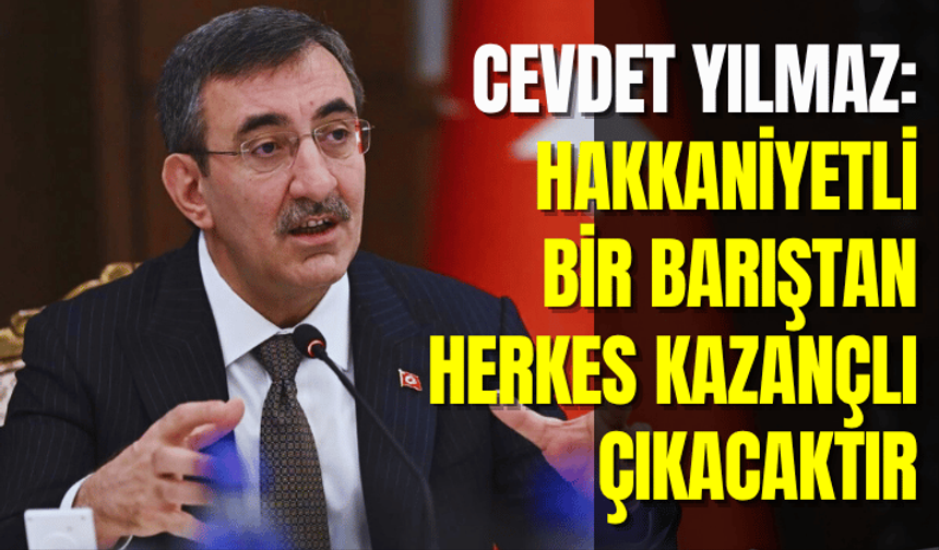 Cevdet Yılmaz: Hakkaniyetli bir barıştan herkes kazançlı çıkacaktır