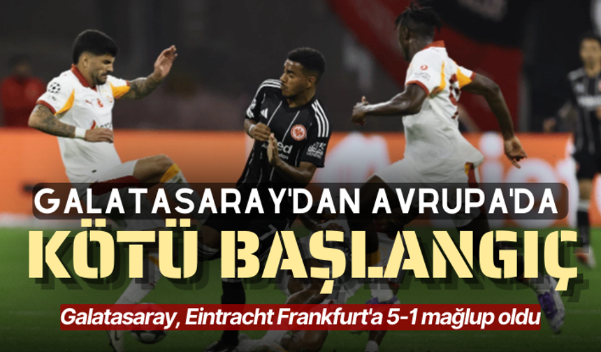 Galatasaray'dan Avrupa'da kötü başlangıç: Frankfurt'a 5-1 mağlup oldu