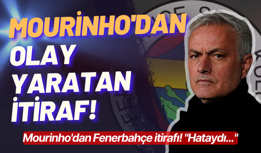 Mourinho'dan olay yaratan Fenerbahçe itirafı! "Hataydı..."