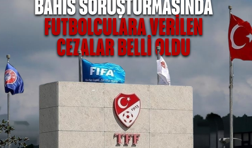 Futbolda bahis soruşturması: Futbolculara verilen cezalar belli oldu