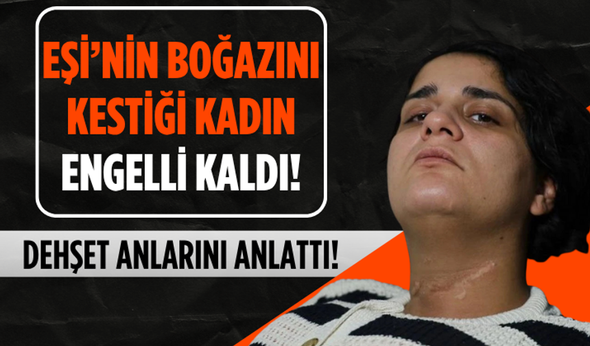 Eşi boğazını kesti engelli kaldı! 2 çocuk annesi dehşet anlarını ilk kez anlattı