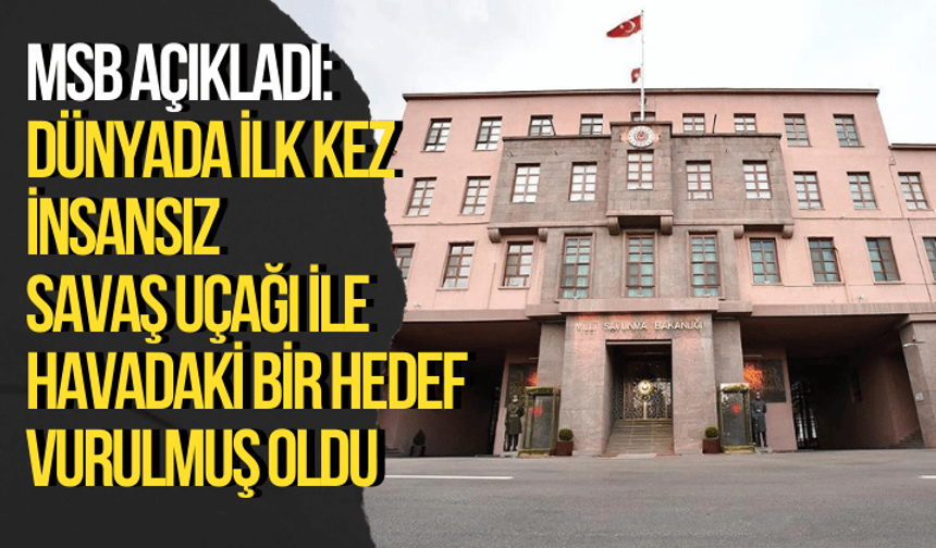MSB: Dünyada ilk kez insansız bir savaş uçağı ile havadaki bir hedef vurulmuş oldu