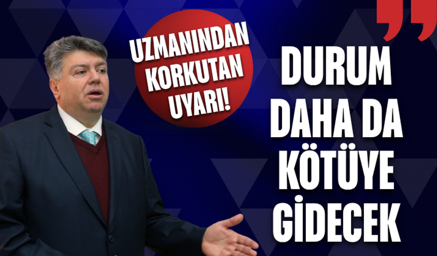 Uzmanından korkutan uyarı! Durum daha da kötüye gidecek...