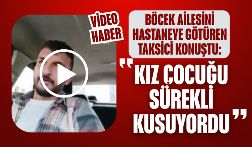 Böcek ailesini hastaneye götüren taksici konuştu: Kız çocuğu sürekli kusuyordu...