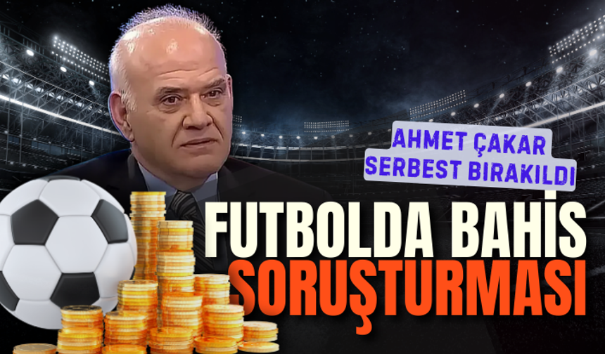 ‘Futbolda bahis’ soruşturmasında gözaltına alınan Ahmet Çakar serbest bırakıldı