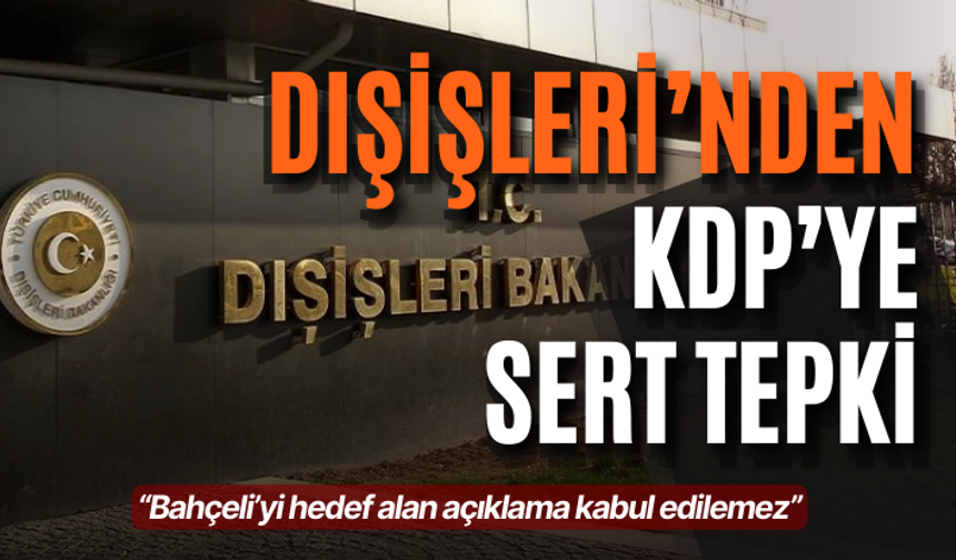 Dışişleri’nden KDP’ye sert tepki: Bahçeli’yi hedef alan açıklama kabul edilemez