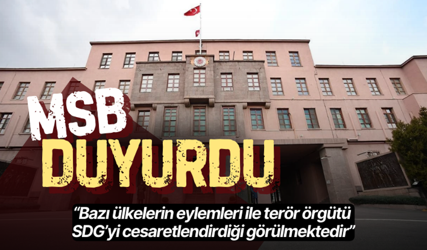 MSB kaynakları: Bazı ülkelerin eylemleri ile terör örgütü SDG’yi cesaretlendirdiği görülmektedir