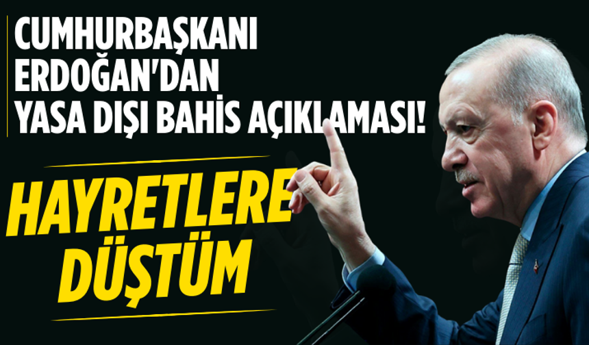 Cumhurbaşkanı Erdoğan'dan yasa dışı bahis açıklaması! Hayretlere düştüm, sonuna kadar sürdüreceğiz